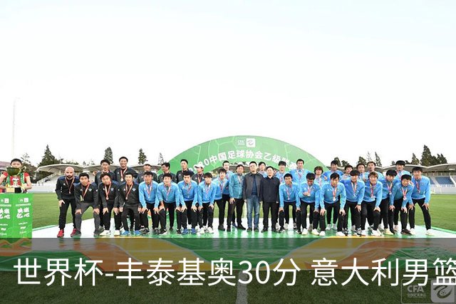 世界杯-丰泰基奥30分 意大利男篮险胜塞尔维亚