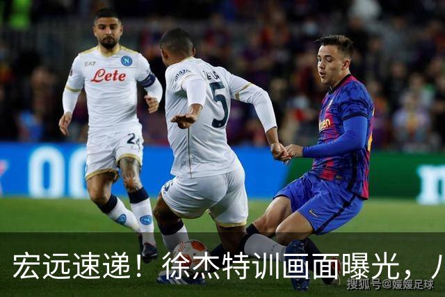 宏远速递！徐杰特训画面曝光，八冠功勋转投同曦，杜锋或签四年长约