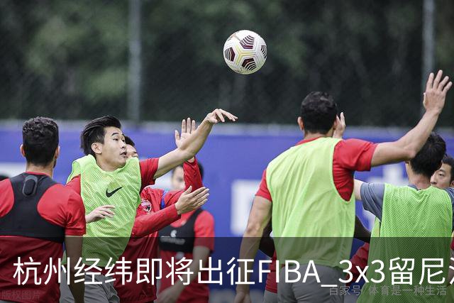 杭州经纬即将出征FIBA 3x3留尼汪挑战赛