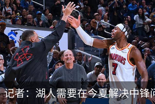 记者：湖人需要在今夏解决中锋问题 东契奇不会一直等待他们建队