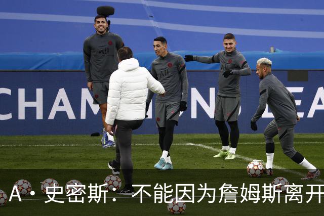 A·史密斯：不能因为詹姆斯离开湖人就对他横加指责 湖人有麻烦了